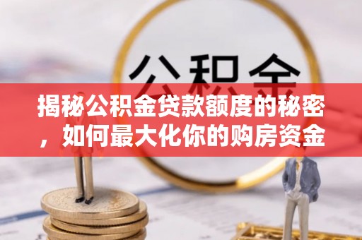 青山湖揭秘公积金贷款额度的秘密，如何最大化你的购房资金